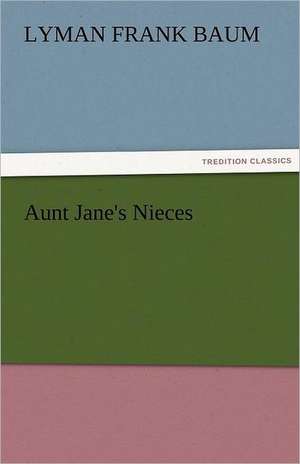 Aunt Jane's Nieces de Lyman Frank Baum