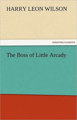 The Boss of Little Arcady de Harry Leon Wilson