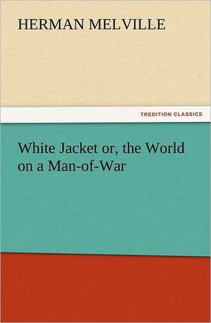 White Jacket Or, the World on a Man-Of-War: With Lives of the Writers de Herman Melville