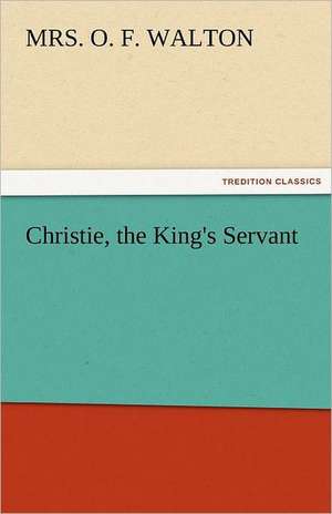 Christie, the King's Servant de Mrs. O. F. Walton