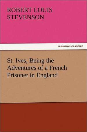 St. Ives, Being the Adventures of a French Prisoner in England de Robert Louis Stevenson