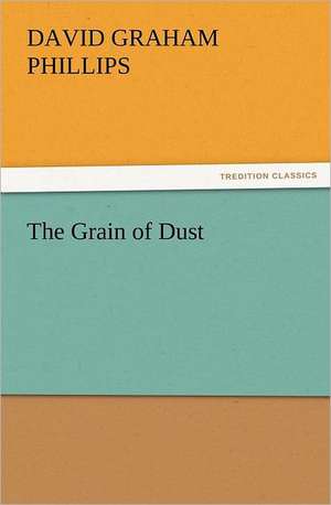 The Grain of Dust de David Graham Phillips