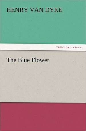 The Blue Flower de Henry Van Dyke