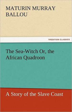 The Sea-Witch Or, the African Quadroon de Maturin Murray Ballou