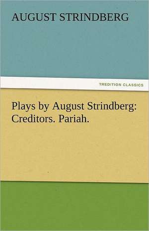 Plays by August Strindberg: Creditors. Pariah. de August Strindberg