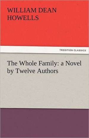 The Whole Family: A Novel by Twelve Authors de William Dean Howells