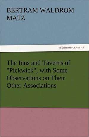 The Inns and Taverns of Pickwick, with Some Observations on Their Other Associations: The Story of Shackleton's 1914-1917 Expedition de Bertram Waldrom Matz