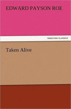 Taken Alive de Edward Payson Roe