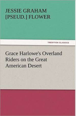 Grace Harlowe's Overland Riders on the Great American Desert de Jessie Graham [pseud. ] Flower