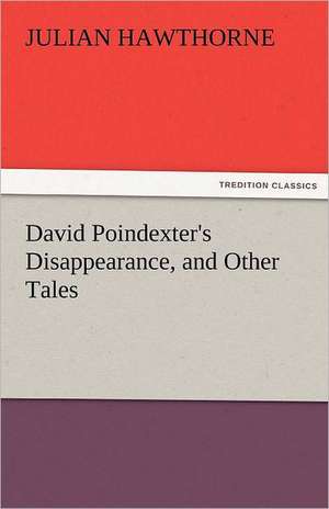 David Poindexter's Disappearance, and Other Tales de Julian Hawthorne