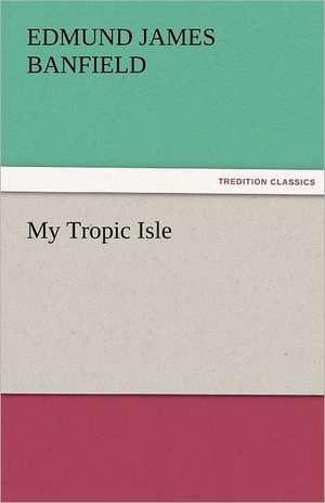 My Tropic Isle de Edmund James Banfield