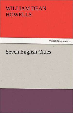 Seven English Cities de William Dean Howells