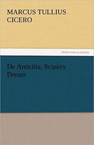 de Amicitia, Scipio's Dream: An Account of Two Years' Travel in the Land of Head-Hunters Between the Years 1913 and 1917 de Marcus Tullius. Cicero