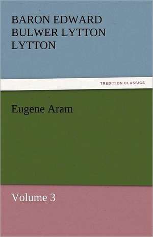 Eugene Aram de Baron Edward Bulwer Lytton Lytton