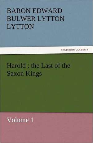 Harold: The Last of the Saxon Kings de Baron Edward Bulwer Lytton Lytton