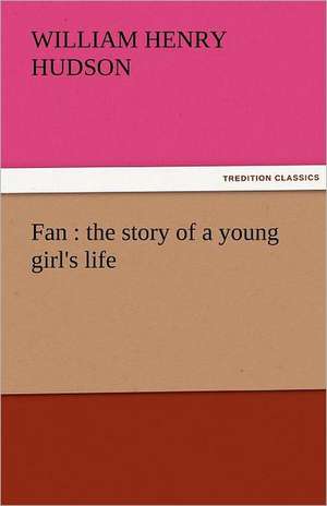 Fan: The Story of a Young Girl's Life de William Henry Hudson