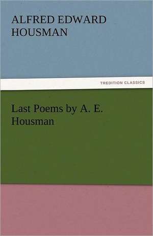 Last Poems by A. E. Housman de Alfred Edward Housman