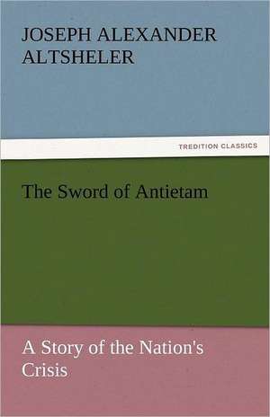 The Sword of Antietam de Joseph Alexander Altsheler