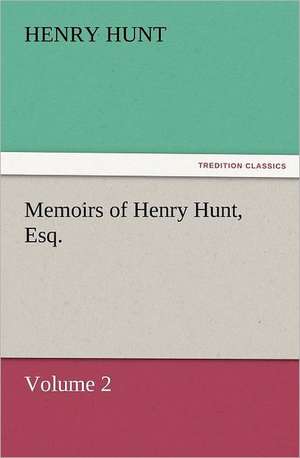 Memoirs of Henry Hunt, Esq. de Henry Hunt