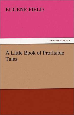 A Little Book of Profitable Tales de Eugene Field