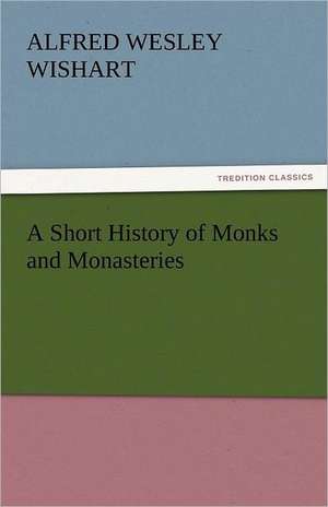 A Short History of Monks and Monasteries de Alfred Wesley Wishart