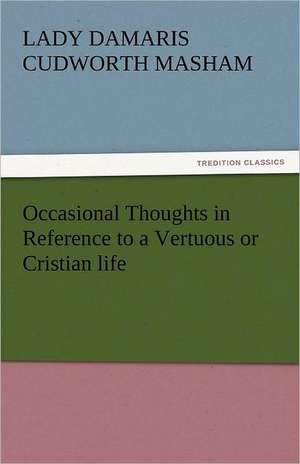 Occasional Thoughts in Reference to a Vertuous or Cristian Life: As Applied Sociology de Lady Damaris Cudworth Masham