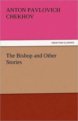 The Bishop and Other Stories de Anton Pavlovich Chekhov