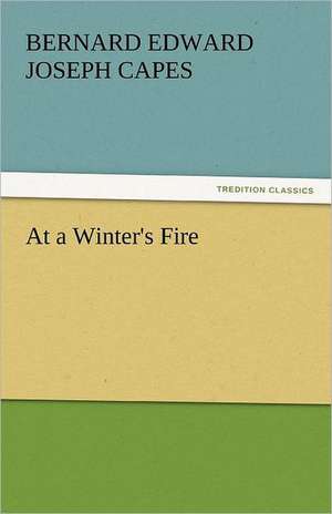 At a Winter's Fire de Bernard Edward Joseph Capes