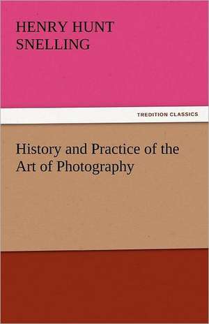 History and Practice of the Art of Photography de Henry Hunt Snelling