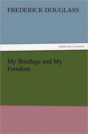 My Bondage and My Freedom de Frederick Douglass