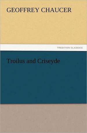 Troilus and Criseyde de Geoffrey Chaucer