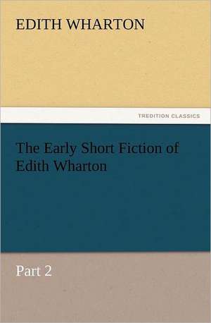 The Early Short Fiction of Edith Wharton de Edith Wharton