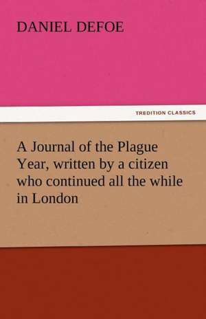 A Journal of the Plague Year, Written by a Citizen Who Continued All the While in London: Our Every-Day Opportunities de Daniel De Foe