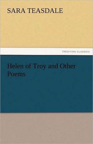 Helen of Troy and Other Poems de Sara Teasdale