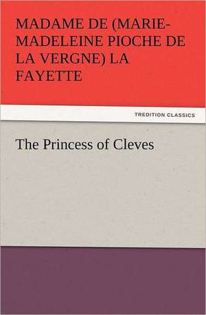 The Princess of Cleves de Madame de (Marie-Madeleine Pioche de La Vergne) La Fayette