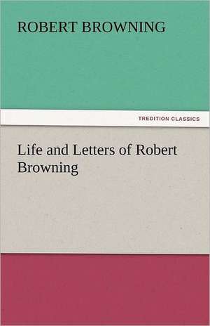 Life and Letters of Robert Browning de Robert Browning