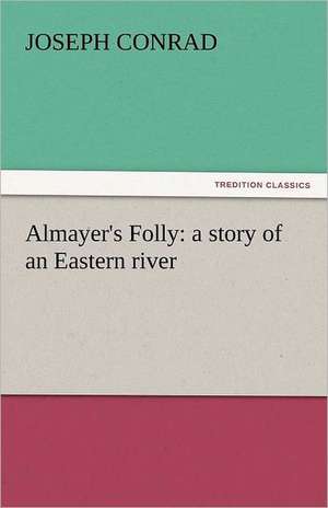 Almayer's Folly: A Story of an Eastern River de Joseph Conrad