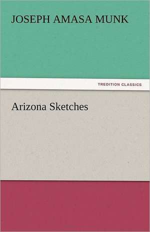 Arizona Sketches de Joseph Amasa Munk