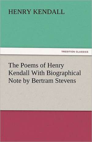 The Poems of Henry Kendall with Biographical Note by Bertram Stevens: A Romance of the Tropical Forest de Henry Kendall