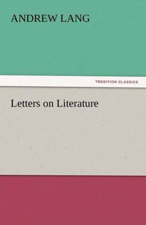 Letters on Literature de Andrew Lang