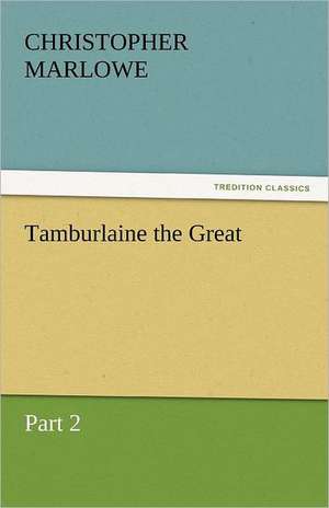 Tamburlaine the Great de Christopher Marlowe