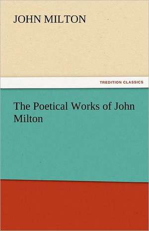 The Poetical Works of John Milton de John Milton