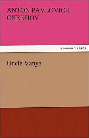 Uncle Vanya de Anton Pavlovich Chekhov