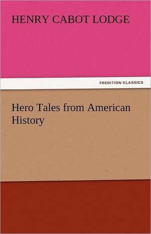 Hero Tales from American History de Henry Cabot Lodge