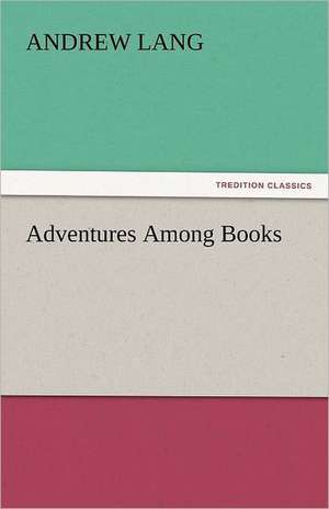 Adventures Among Books de Andrew Lang