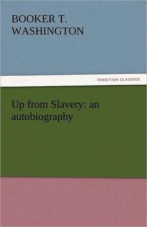 Up from Slavery: An Autobiography de Booker T Washington