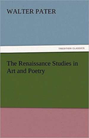 The Renaissance Studies in Art and Poetry de Walter Pater