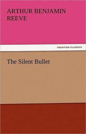 The Silent Bullet de Arthur Benjamin Reeve