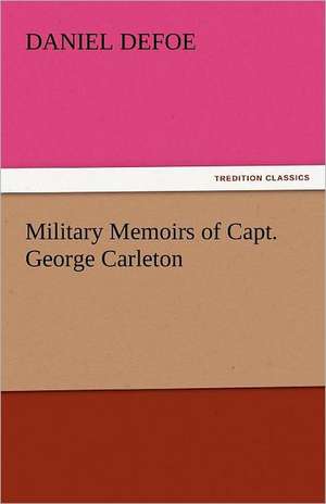 Military Memoirs of Capt. George Carleton de Daniel De Foe