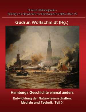 Hamburgs Geschichte Einmal Anders - Entwicklung Der Naturwissenschaften, Medizin Und Technik, Teil 3.: And Other Tales. de Gudrun Wolfschmidt